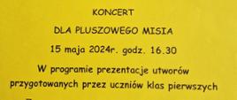 Na żółtym tle tekst :Koncert dla pluszowego misia, 15 maja, 2024 godz.16.30.W programie prezentacje utworów przygotowanych przez uczniów klas pierwszych.