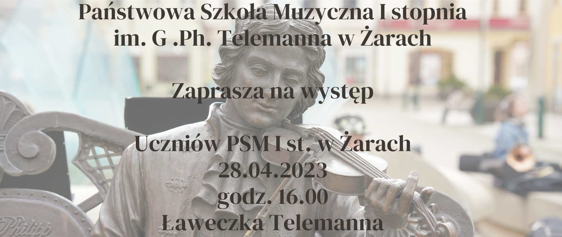 Na tle zdjęcia Ławeczki Telemanna w Żarach napis. Państwowa Szkoła Muzyczna I stopnia im. G .Ph. Telemanna w Żarach
Zaprasza na występ
Uczniów PSM I st. w Żarach
28.04.2023 godz. 16.00 Ławeczka Telemanna
