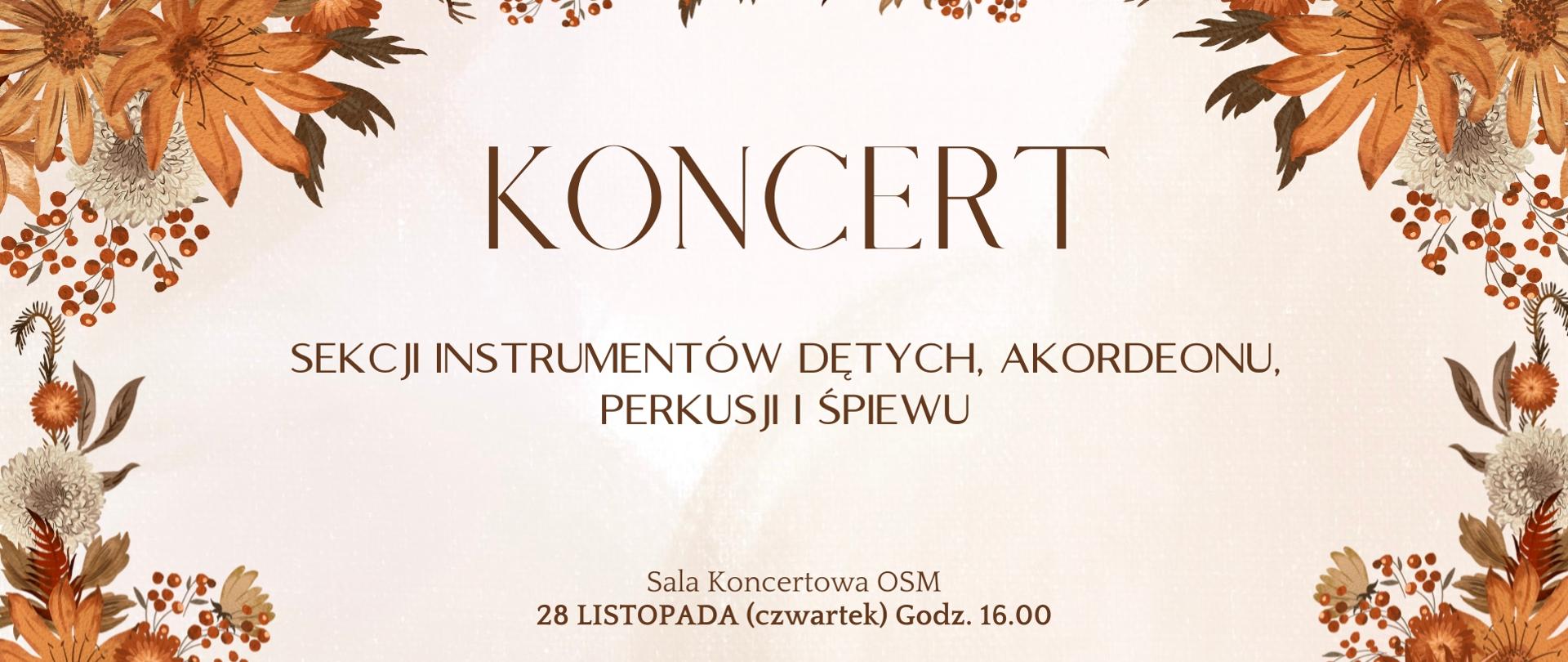 Plakat zapowiada koncert sekcji instrumentów dętych, akordeonu, perkusji i śpiewu w dniu 28 listopada 2024 r. o godz. 16:00 w Ogólnokształcącej Szkole Muzycznej I i II st. im. Karola Lipińskiego w Lublinie na sali koncertowej. Tło plakatu stanowią jesienne kwiaty w odcieniach brązu umieszczone na białym tle na około tej grafiki. W środkowej jego części brązowymi literami napisano nazwę wydarzenia jego termin i miejsce.