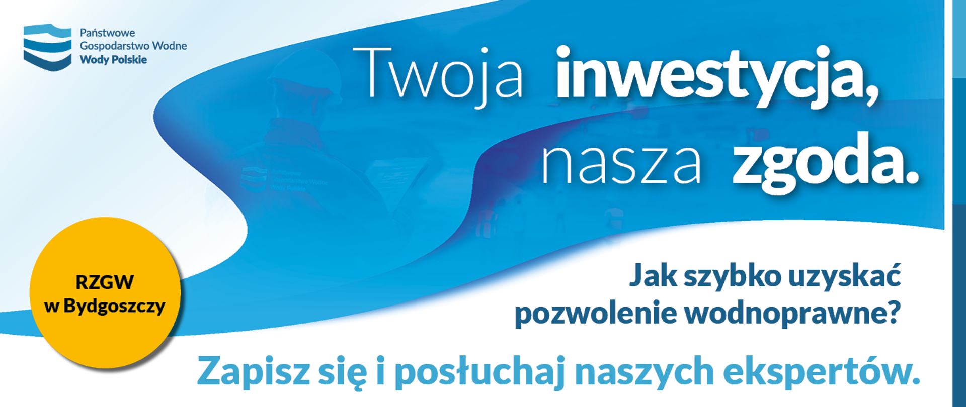 Zaproszenie na spotkanie: Zgoda wodnoprawna krok po kroku. Na grafice znajduje się napis Twoja inwestycja, nasza zgoda. Umieszczony jest także tekst: Jak szybko uzyskać pozwolenie wodnoprawne? Zapisz się i posłuchaj naszych ekspertów.
