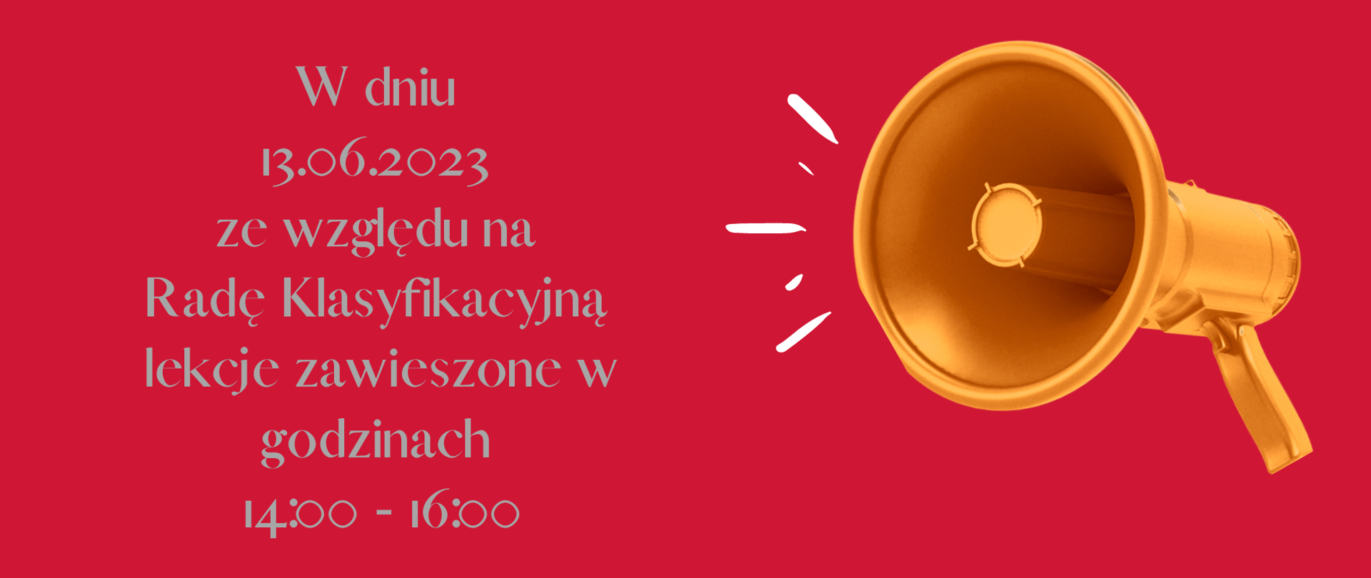 Na czerwonym tle po prawej stronie Grafika głośnika w kolorze żółtym po stronie lewej napis w kolorze szarym w dniu 13.06. 2023 ze względu na radę klasyfikacyjną lekcje zawieszone w godzinach od 14.00 do 16.00 