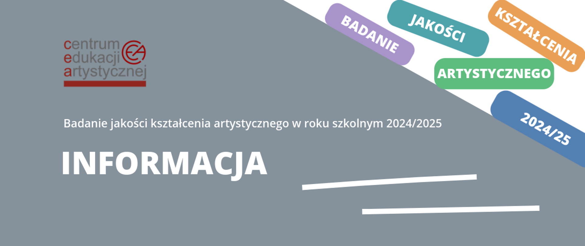 Grafika na szarym tle z logo CEA w lewym górnym rogu kolorowymi elementami w prawym górnym roku i tekstem "Badanie jakości kształcenia artystycznego w roku szkolnym 2024/25 - INFORMACJA"