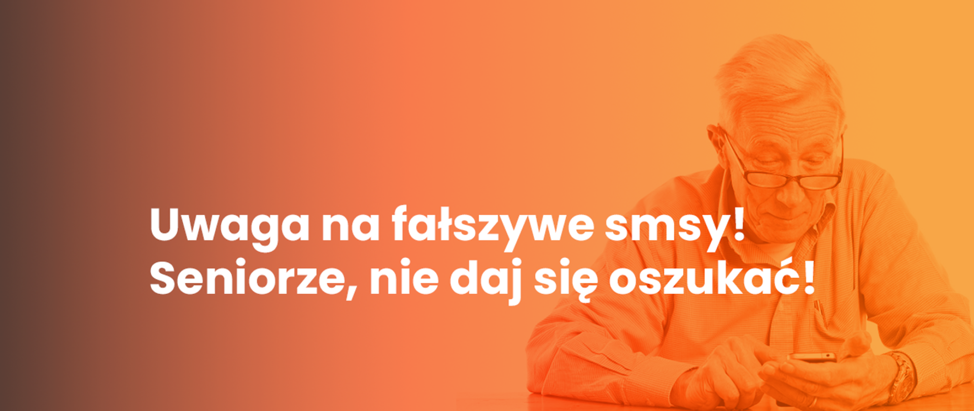 Komunikat pod hasłem: Seniorze, nie daj się oszukać. Dotyczący fałszywych smsów. Grafika, na pomarańczowym tle - postać starszego mężczyzny z telefonem komórkowym w dłoni.