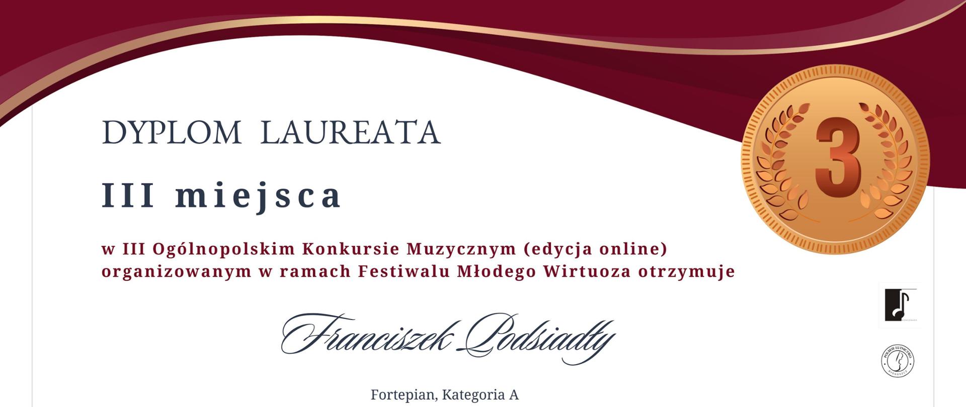 Dyplom trzeciego miejsca otrzymał Franciszek Podsiadły w sekcji fortepianu, kategorii A w trzecim Ogólnopolskim Konkursie Muzycznym organizowanym w ramach Festiwalu Młodego Wirtuoza w Bydgoszczy dwudziestego ósmego maja dwa tysiące dwudziestego czwartego roku w formie online.