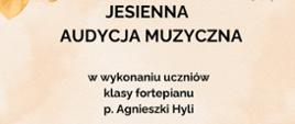 Fragment plakatu z informacją o Jesiennej audycji muzycznej w wykonaniu uczniów klasy fortepianu p. Agnieszki Hyli