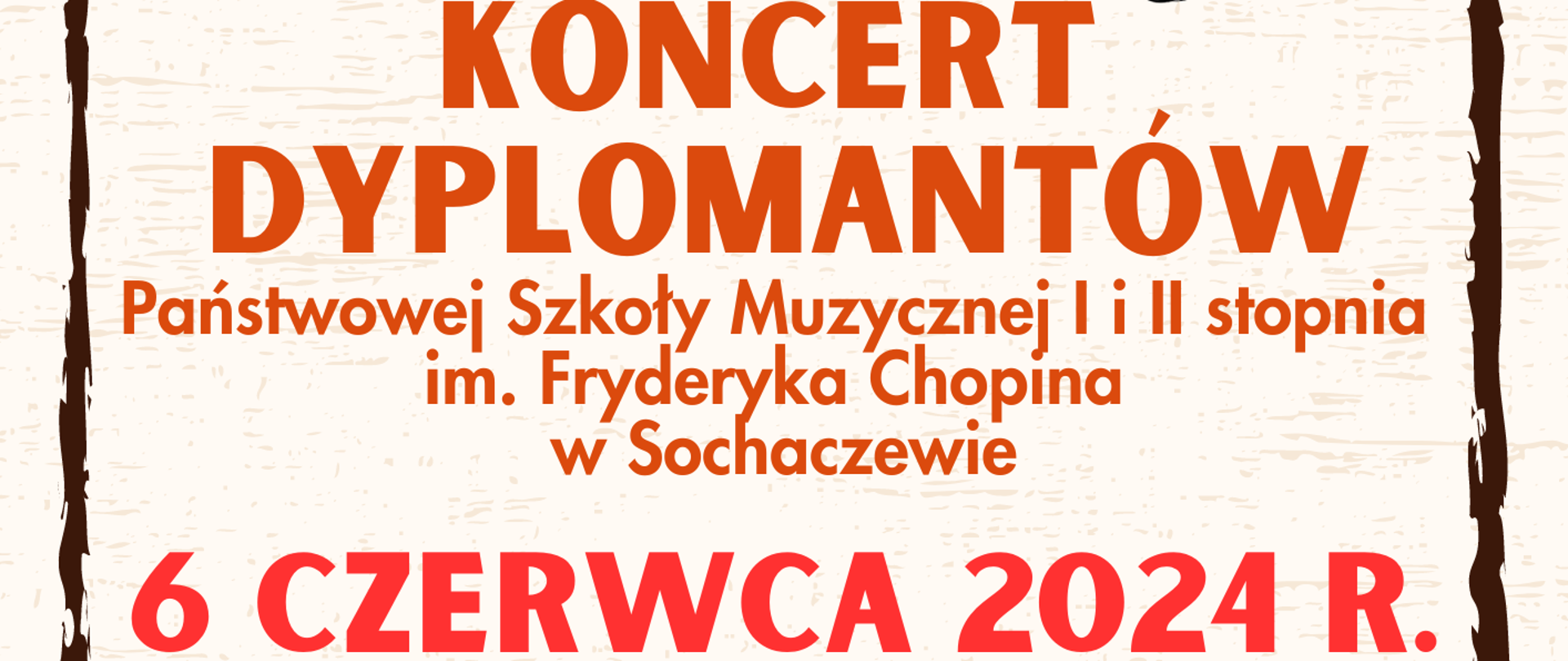 Na beżowym tle czarna ramka, w prawym górnym rogu logo szkoły. Od góry plakatu brązowe napisy: Koncert Dyplomantów Państwowej Szkoły Muzycznej I i II stopnia im. Fryderyka Chopina w Sochaczewie. 6 czerwca 2024 r. godz. 18.00. Na środku grafika czapki absolwenta. Na dole plakatu napis: Sala Koncertowa, ul. Głowackiego 2, Sochaczew 