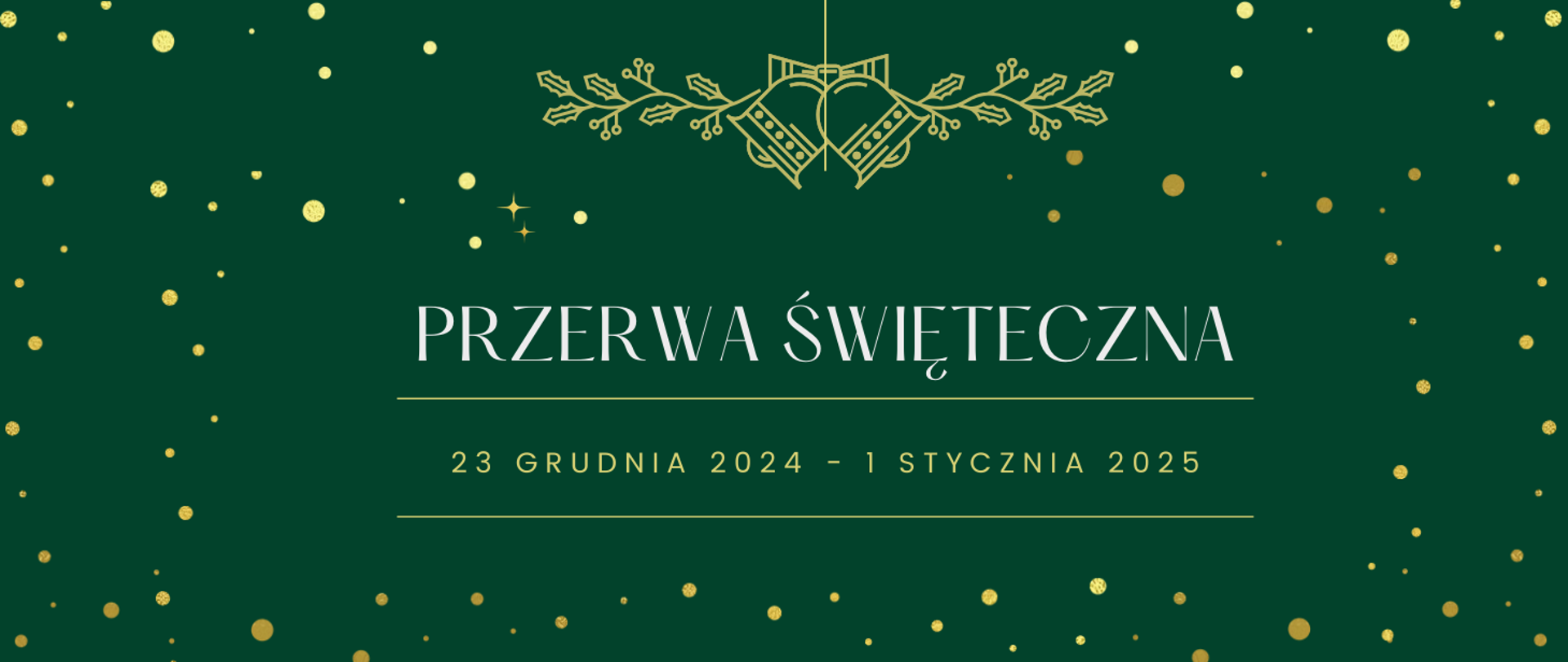 Na zielonym tle złote kropki, na górze złota girlanda, na środku tekst w kolorze białym "przerwa świąteczna", poniżej tekst w kolorze złotym "23 grudnia 2023 - 1 stycznia 2025".