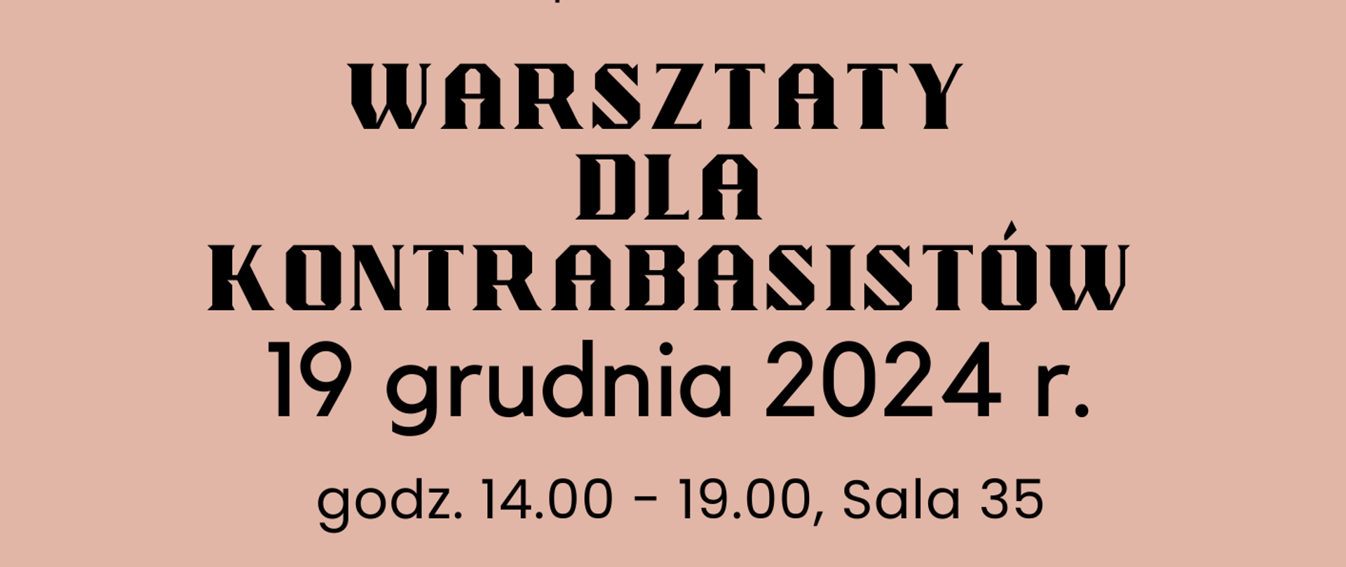 Na beżowym tle informacje: Państwowa Szkoła Muzyczna I i II stopnia im. F. Chopina w Sochaczewie, warsztaty
dla kontrabasistów, 19 grudnia 2024 r., godz. 14.00 - 19.00, Sala 35, Warsztaty o tematyce:
“Praca aparatu prawej ręki - ekonomia smyczka w realizacji frazy”
poprowadzi Andrzej Jekiełek, W dolnej części plakatu zdjęcie fragmentu kontrabasisty układającego dłonie na gryfie. W dolnym prawym rogu logo szkoły. 