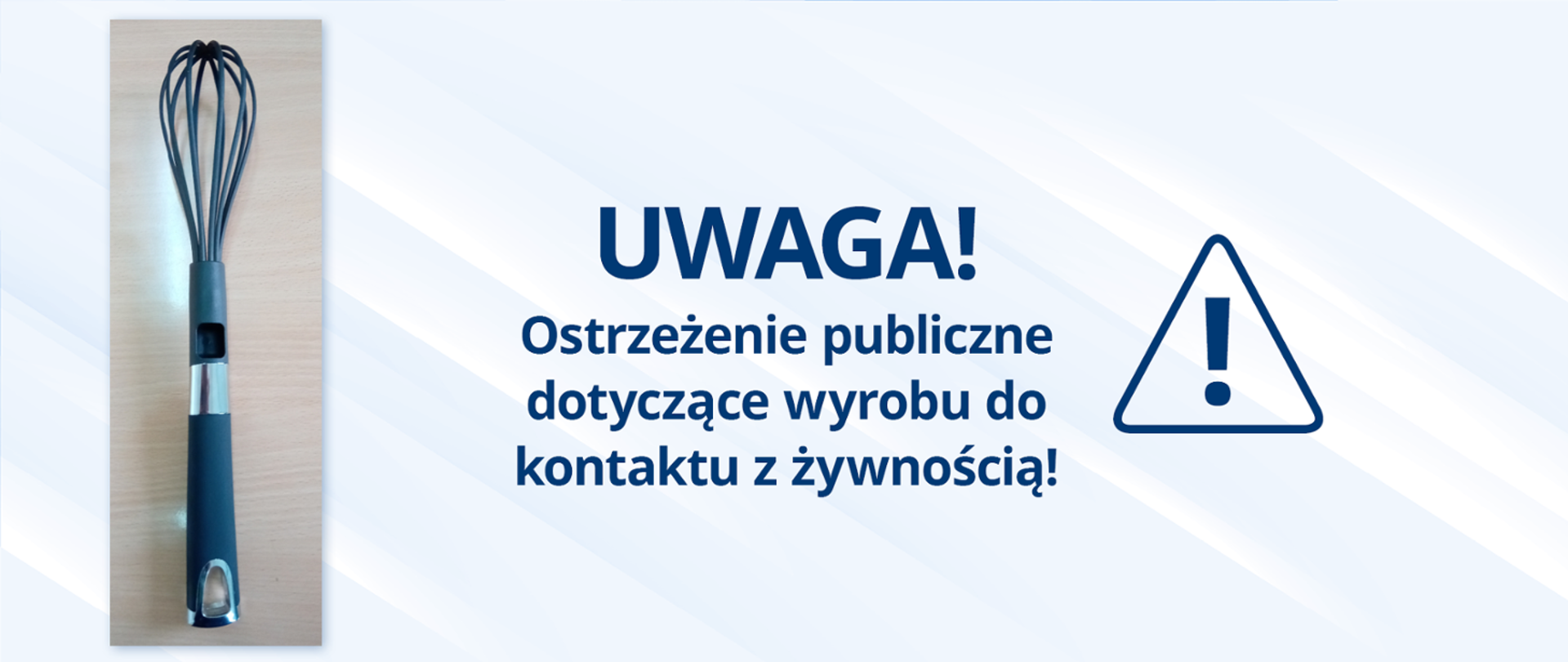 Na jasno niebieskim tle napis w kolorze ciemnoniebiskim: UWAGA! Ostrzeżenie publiczne dotyczące wyrobu do kontaktu z żywnością!
Po prawej stronie napisu trójką równoboczny z wykrzyknikiem w środku - jako symbol ostrzeżenia, po lewej zdjęcie ręcznego ubijacza.