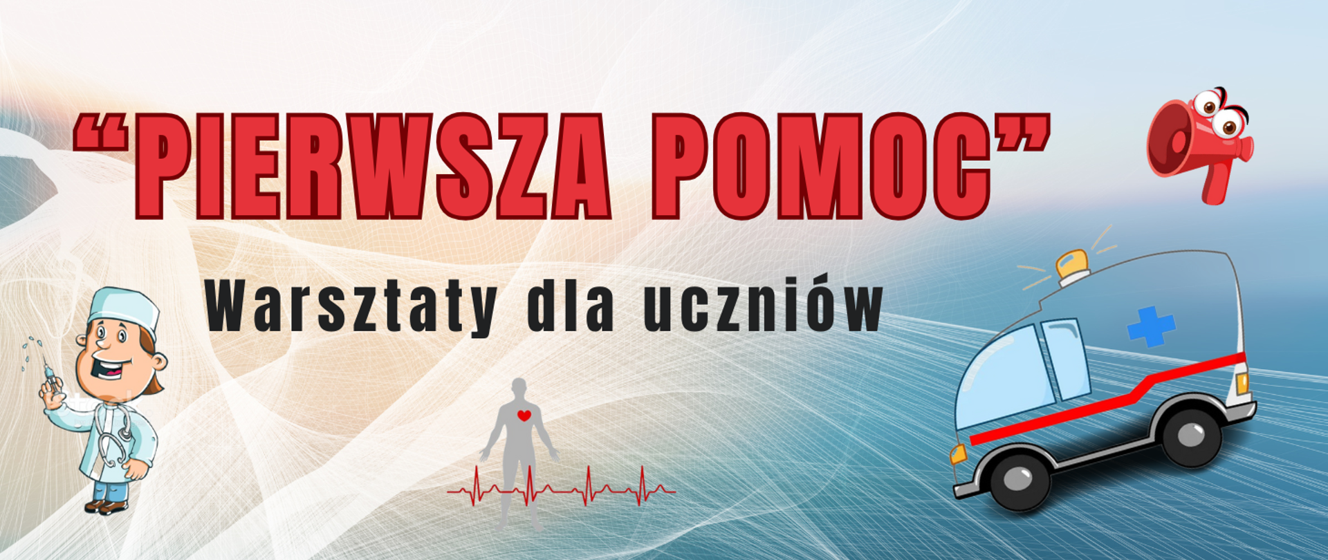 grafika promująca warsztaty pierwszej pomocy dla uczniów. Na górze widnieje duży napis „PIERWSZA POMOC” w kolorze czerwonym, poniżej mniejszy napis „Warsztaty dla uczniów” w kolorze czarnym. W lewym dolnym rogu znajduje się rysunkowa postać lekarza z czapeczką medyczną, który uśmiecha się i trzyma strzykawkę. Pośrodku widoczna jest sylwetka człowieka z zaznaczonym sercem i wykresem EKG poniżej. W prawym górnym rogu umieszczono rysunek megafonu, a w prawym dolnym rogu – rysunkową karetkę pogotowia. Tło jest abstrakcyjne, w jasnych odcieniach z delikatnymi falistymi liniami.