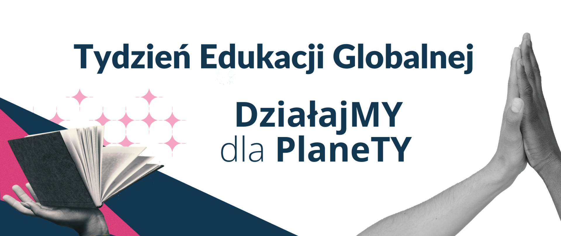 na plakacie widoczna po lewej dłoń trzymająca otwartą książkę, na prawo dwie dłonie dotykające się, napis: Tydzień Edukacji Globalnej DziałajMY dla PlaneTy