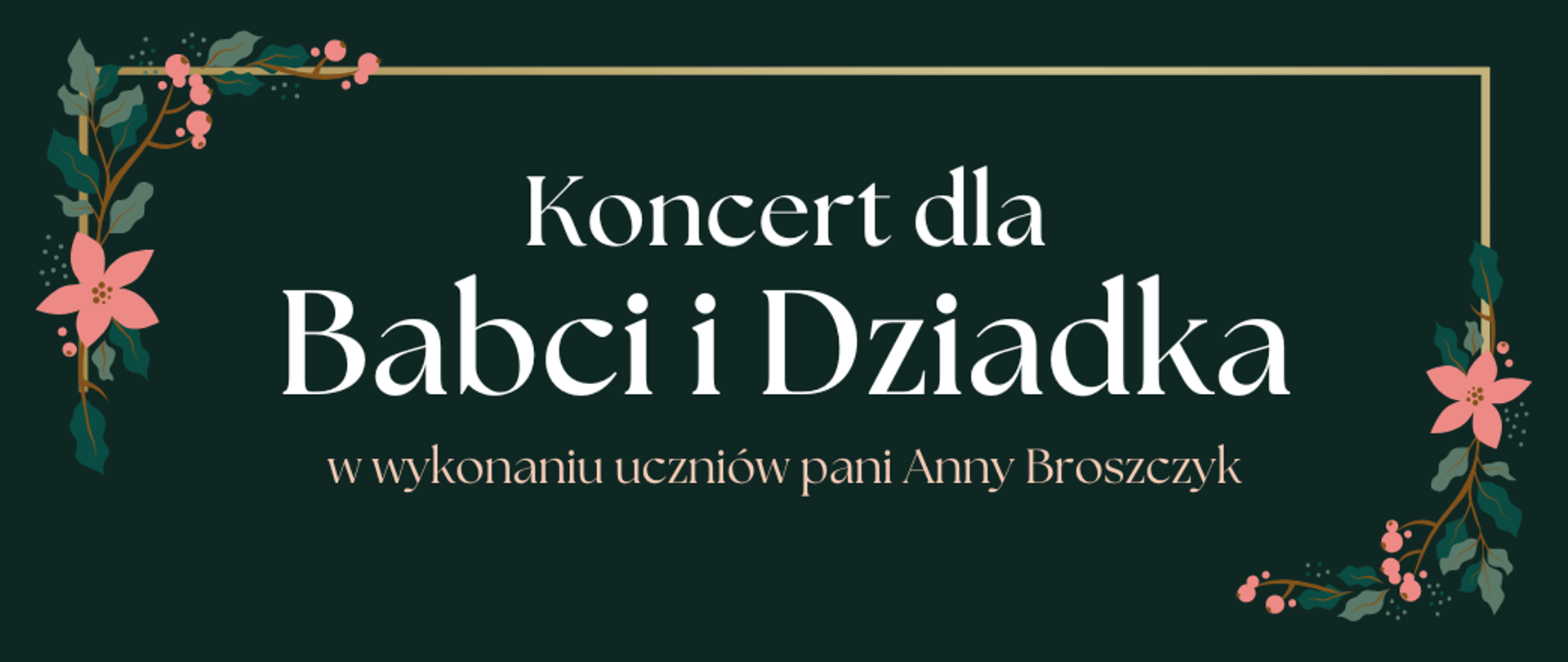 Baner koncert dla babci i dziadka w wykonaniu uczniów pana Anny Broszczyk, zielone tło, kwiecista ramka