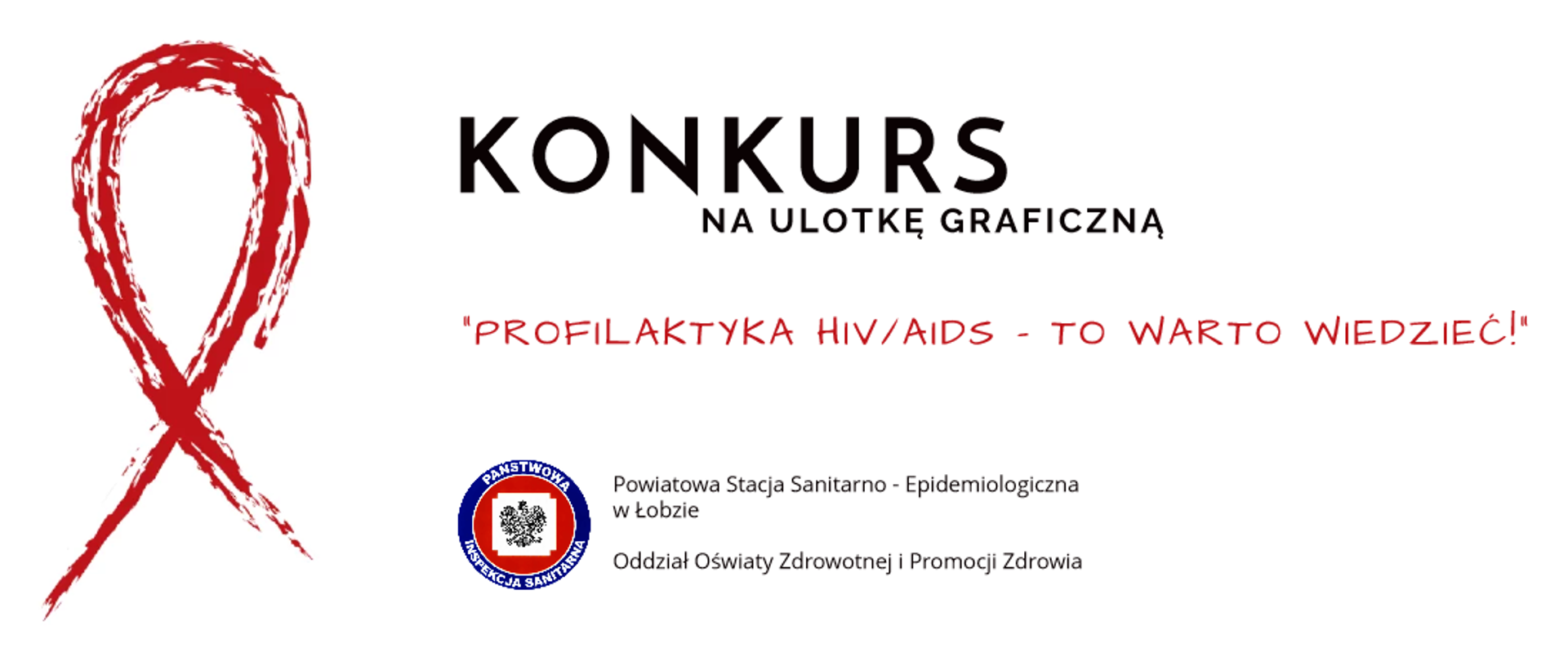 Na grafice po lewej stronie znajduje się czerwona wstążka. Po jej prawej stronie widnieje napis Konkurs na ulotkę graficzną "Profilaktyka HIV/AIDS - To warto wiedzieć!". Poniżej znajduje się logo Państwowej Inspekcji Sanitarnej wraz z napisem Powiatowa Stacja Sanitarno Epidemiologiczna w Łobzie Oddział Oświaty Zdrowotnej i Promocji Zdrowia.