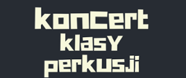 Na czarnym tle pośrodku tekst: Koncert klasy perkusji.